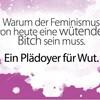 Warum der Feminismus von heute eine wütende Bitch sein muss.